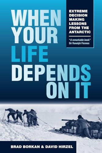 Beispielbild fr When Your Life Depends on It: Extreme Decision Making Lessons from the Antarctic zum Verkauf von BooksRun