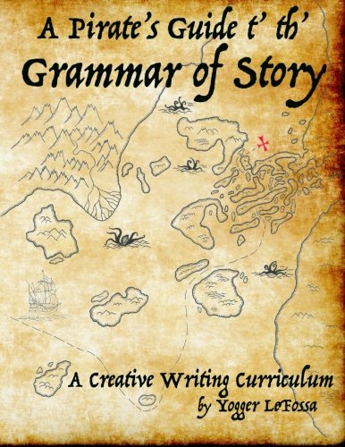 Stock image for A Pirate's Guide t' th' Grammar of Story: A Creative Writing Curriculum for sale by Revaluation Books