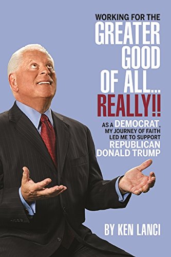 9781945389986: Working For The Greater Good of All... Really!!: As a Democrat, My Journey of Faith Led Me to Support Republican Donald Trump