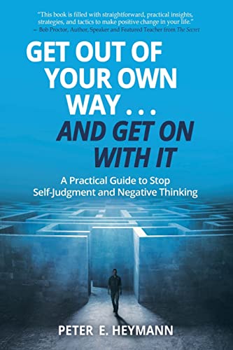 Imagen de archivo de Get Out of Your Own Way. and Get on with It : A Practical Guide to Stop Self-Judgment and Negative Thinking a la venta por Better World Books