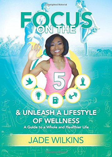 Stock image for Focus on the 5 & Unleash a Lifestyle of Wellness: A Guide to a Whole & Healthier Life. for sale by ThriftBooks-Dallas