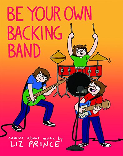 Imagen de archivo de Be Your Own Backing Band : Comics about Music by Liz Prince a la venta por Better World Books