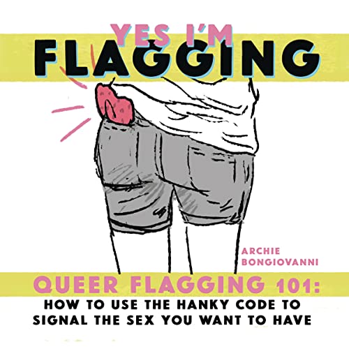 Stock image for Yes I'm Flagging: Queer Flagging 101: How to Use The Hanky Code To Signal the Sex You Want To Have for sale by Books From California