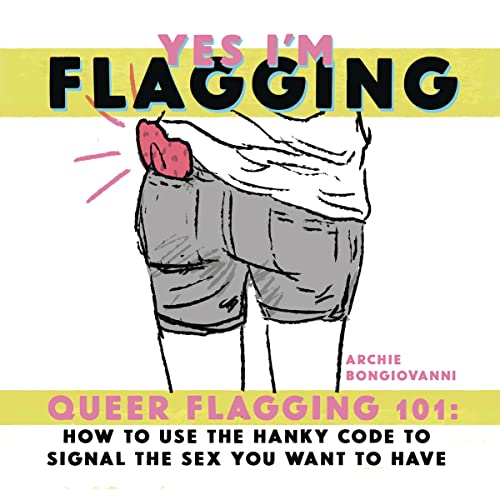 9781945509537: Yes I'm Flagging: Queer Flagging 101: How to Use The Hanky Code To Signal the Sex You Want To Have