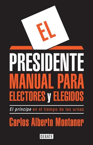 Stock image for El Presidente. Manual para Electores y Elegidos / the President. a Manual for Vo Ters and the People They Elect : El Principe en el Tiempo de Las Urnas for sale by Better World Books