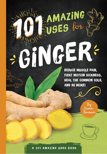 Stock image for 101 Amazing Uses for Ginger : Reduce Muscle Pain, Fight Motion Sickness, Heal the Common Cold and 98 More! for sale by Better World Books