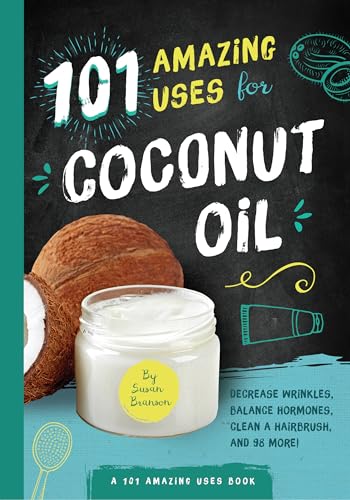 Imagen de archivo de 101 Amazing Uses for Coconut Oil : Reduce Wrinkles, Balance Hormones, Clean a Hairbrush and 98 More! a la venta por Better World Books