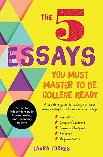 Stock image for The 5 Essays You Must Master to Be College Ready: A Complete Guide to Nailing the Most Common Essays You'll Encounter in College for sale by SecondSale