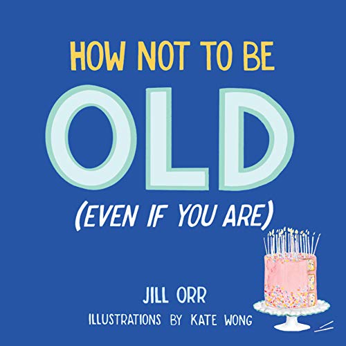 Imagen de archivo de HOW NOT TO BE OLD (EVEN IF YOU A a la venta por Books-FYI, Inc.