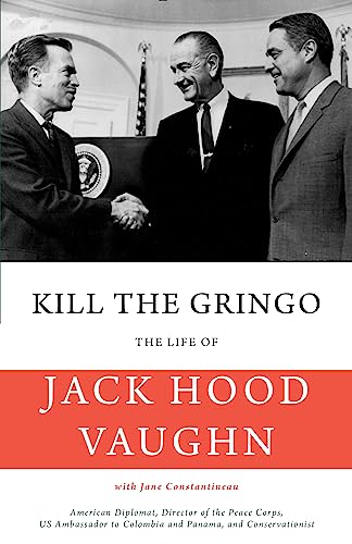 Stock image for Kill the Gringo : The Life of Jack Vaughn- American Diplomat, Director of the Peace Corps, US Ambassador to Colombia and Panama, and Conservationist for sale by Better World Books