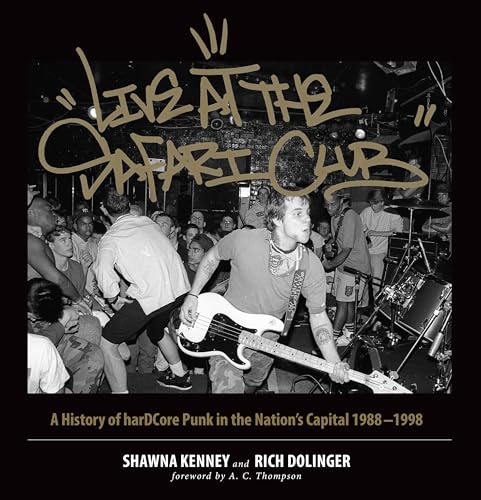 9781945572456: Live at the Safari Club: A History of harDCcore Punk in the Nation's Capital 1988-1998