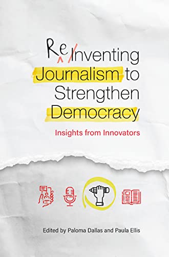 Stock image for Reinventing Journalism to Strengthen Democracy: Insights from Innovators for sale by Blackwell's
