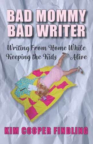 Imagen de archivo de Bad Mommy Bad Writer: Writing From Home While Keeping the Kids Alive a la venta por ThriftBooks-Atlanta