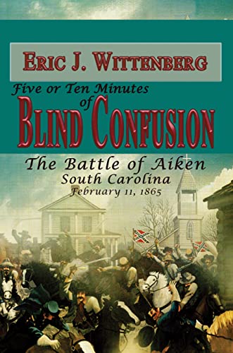 9781945602078: Five or Ten Minutes of Blind Confusion: The Battle of Aiken, South Carolina, February 11,1865