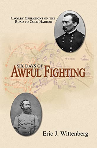 Imagen de archivo de Six Days of Awful Fighting: Cavalry Operations on the Road to Cold Harbor a la venta por Ergodebooks