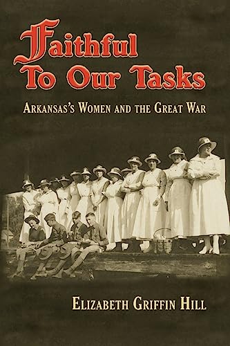 9781945624001: Faithful to Our Tasks: Arkansas's Women and the Great War