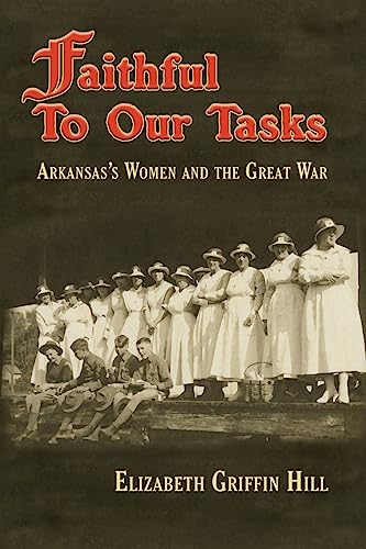 Stock image for Faithful to Our Tasks : Arkansas's Women and the Great War for sale by Better World Books