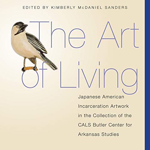 Beispielbild fr The Art of Living: Japanese American Incarceration Artwork in the Collection of the Cals Butler Center for Arkansas Studies zum Verkauf von ThriftBooks-Dallas