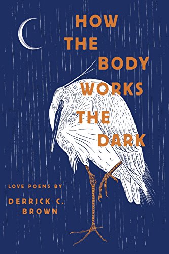 Beispielbild fr How the Body Works the Dark: Love Poems by Derrick C. Brown zum Verkauf von Books From California