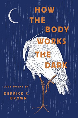 Imagen de archivo de How the Body Works the Dark: Love Poems by Derrick C. Brown a la venta por Books From California