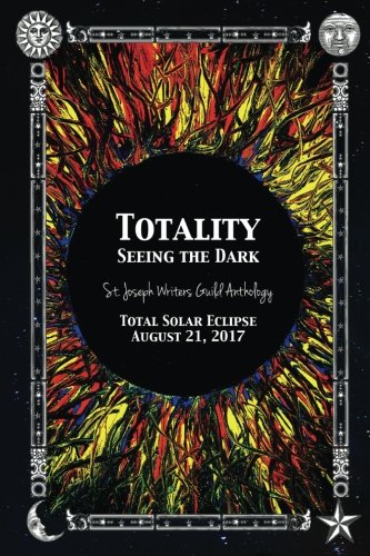 Beispielbild fr Totality: Seeing the Dark: St. Joseph Writers Guild Anthology zum Verkauf von Revaluation Books