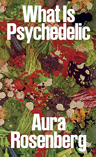 Beispielbild fr Aura Rosenberg: What Is Psychedelic zum Verkauf von THE SAINT BOOKSTORE