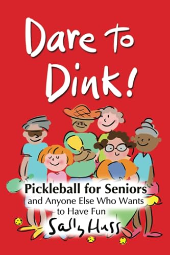 Stock image for Dare to Dink!: Pickleball for Seniors and Anyone Else Who Wants to Have Fun for sale by ThriftBooks-Dallas