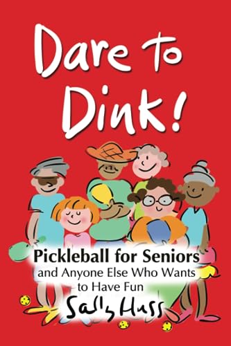 Stock image for Dare to Dink!: Pickleball for Seniors and Anyone Else Who Wants to Have Fun