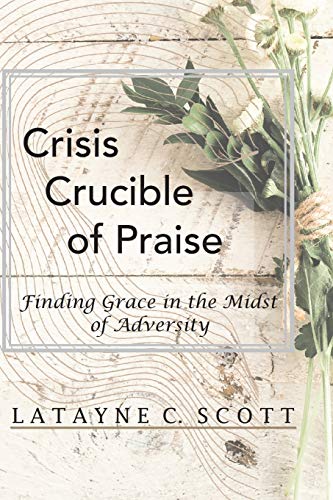 Stock image for Crisis Crucible of Praise: Finding Grace in the Midst of Adversity for sale by Books From California