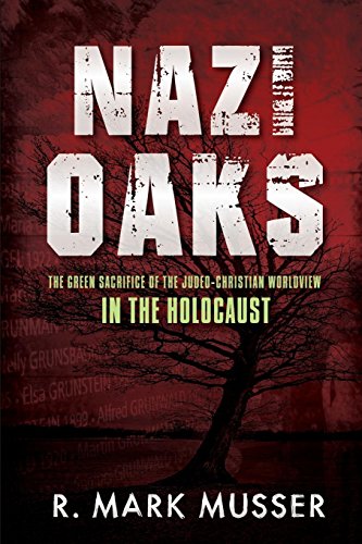 Stock image for Nazi Oaks: The Green Sacrifice of the Judeo-Christian Worldview in the Holocaust for sale by HPB-Ruby