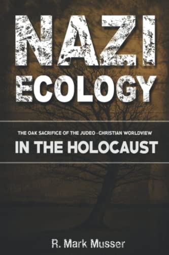 Stock image for Nazi Ecology: The Oak Sacrifice of the Judeo-Christian Worldview in the Holocaust for sale by Better World Books