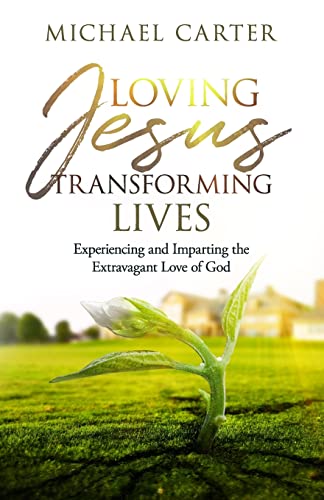 Stock image for Loving Jesus, Transforming Lives: Experiencing and Imparting the Extravagant Love of God for sale by ThriftBooks-Dallas