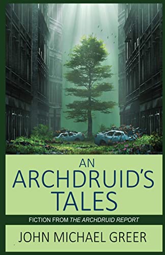 Stock image for An Archdruid's Tales: Fiction from The Archdruid Report for sale by GF Books, Inc.