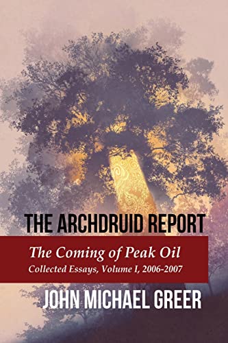 Imagen de archivo de The Archdruid Report: The Coming of Peak Oil: Collected Essays, Volume I, 2006-2007 a la venta por ThriftBooks-Atlanta