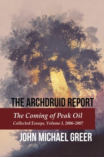 Stock image for The Archdruid Report: The Coming of Peak Oil: Collected Essays, Volume I, 2006-2007 for sale by ThriftBooks-Atlanta