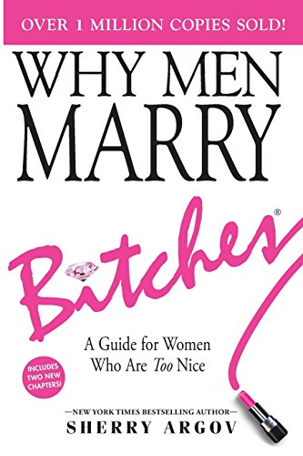 Imagen de archivo de WHY MEN MARRY BITCHES: EXPANDED NEW EDITION - A Guide for Women Who Are Too Nice a la venta por GF Books, Inc.