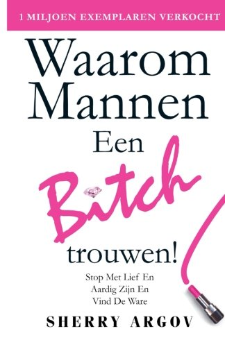 Stock image for Waarom Mannen EEN BITCH Trouwen: Stop Met Lief En Aardig Zijn En Vind De Ware / Why Men Marry Bitches - Dutch Edition for sale by Revaluation Books