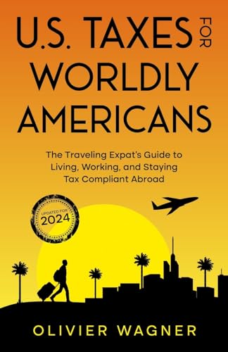 Stock image for U.S. Taxes for Worldly Americans: The Traveling Expat's Guide to Living, Working, and Staying Tax Compliant Abroad (Updated for 2024) for sale by GF Books, Inc.