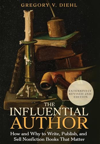 

The Influential Author: How and Why to Write, Publish, and Sell Nonfiction Books that Matter
