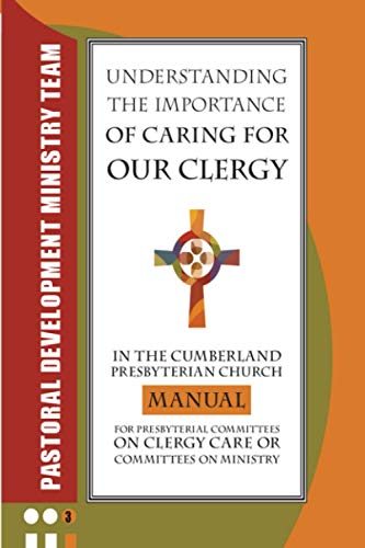 Stock image for Understanding the Importance of Caring for Our Clergy in the Cumberland Presbyterian Church: Manual for Presbyterian Committees on Clergy Care or Committees on Ministry for sale by Lucky's Textbooks