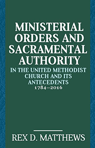 Stock image for Ministerial Orders and Sacramental Authority in The United Methodist Church and Its Antecedents, 1784-2016 for sale by GF Books, Inc.