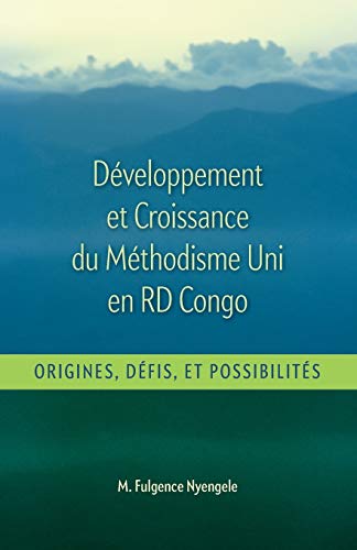 Stock image for Dveloppement et Croissance du Methodisme Uni en RD Congo: Origines, Dfis, et Possibilitis (French Edition) for sale by Big River Books