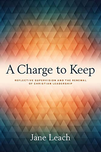 Stock image for A Charge to Keep: Reflective Supervision and the Renewal of Christian Leadership for sale by Russell Books