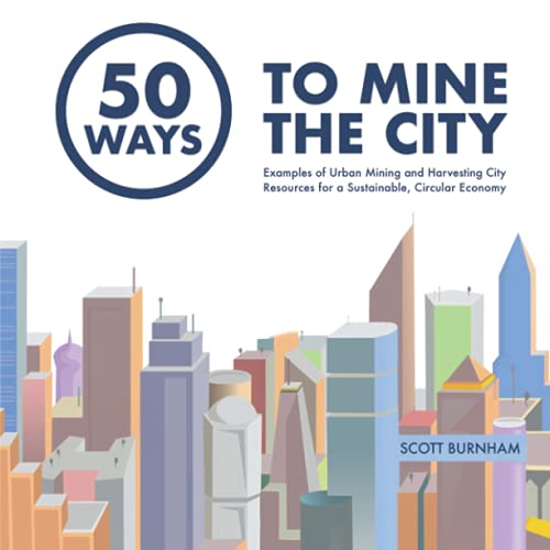 Stock image for 50 Ways to Mine the City: Examples of Urban Mining and Harvesting City Resources for a Sustainable, Circular Economy for sale by GF Books, Inc.