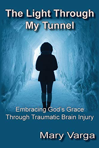 Stock image for The Light Through My Tunnel: Embracing God's Grace Through Traumatic Brain Injury for sale by Save With Sam