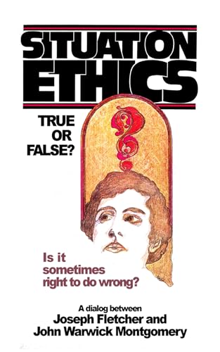 9781945978210: Situation Ethics: True or False?: A Dialogue Between Joseph Fletcher & John Warwick Montgomery