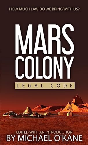 Imagen de archivo de Mars Colony Legal Code: How Much Law Do We Take With Us? a la venta por GF Books, Inc.