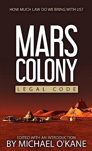 Stock image for Mars Colony Legal Code: How Much Law Do We Take With Us? for sale by Lucky's Textbooks