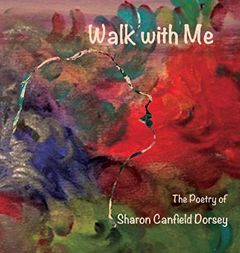 Stock image for Walk with Me : The Poetry of Sharon Canfield Dorsey for sale by Better World Books