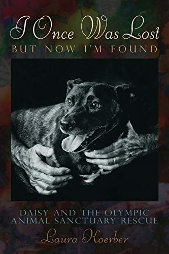 Stock image for I Once Was Lost, But Now I'm Found: Daisy and the Olympic Animal Sanctuary Rescue for sale by ThriftBooks-Atlanta